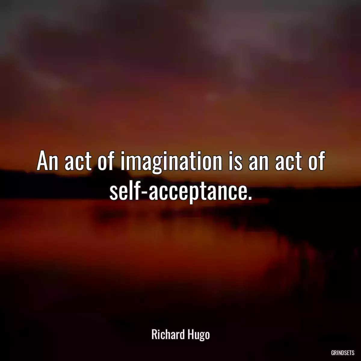 An act of imagination is an act of self-acceptance.