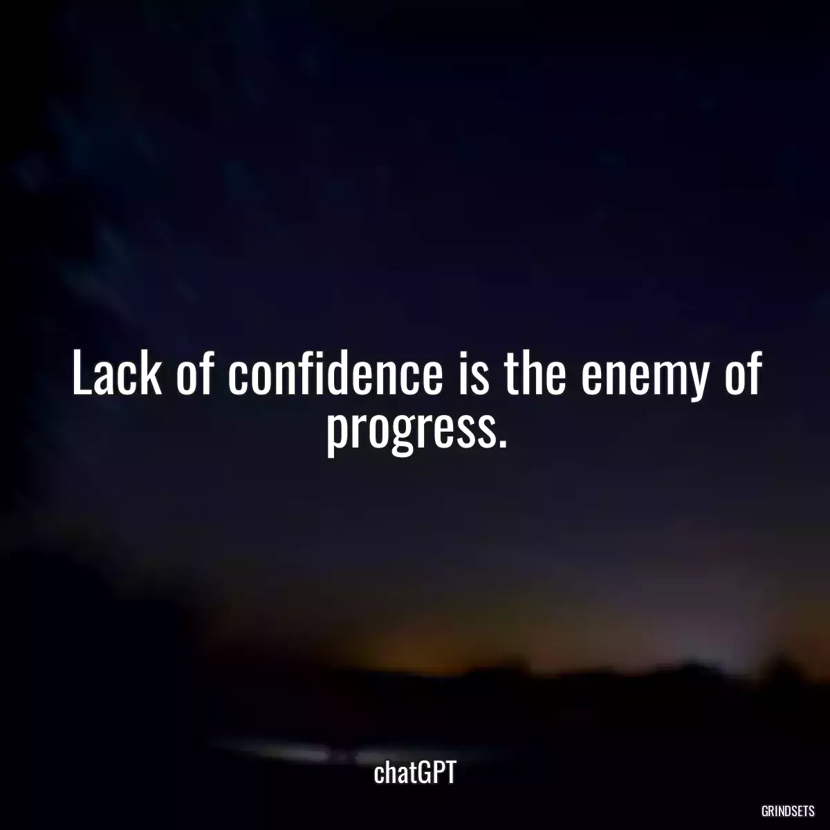 Lack of confidence is the enemy of progress.