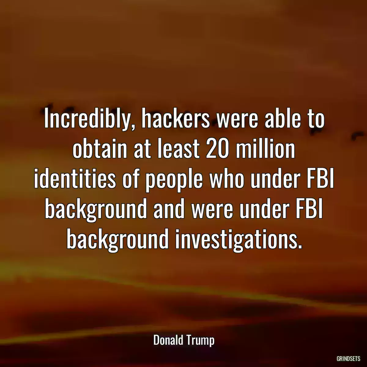 Incredibly, hackers were able to obtain at least 20 million identities of people who under FBI background and were under FBI background investigations.