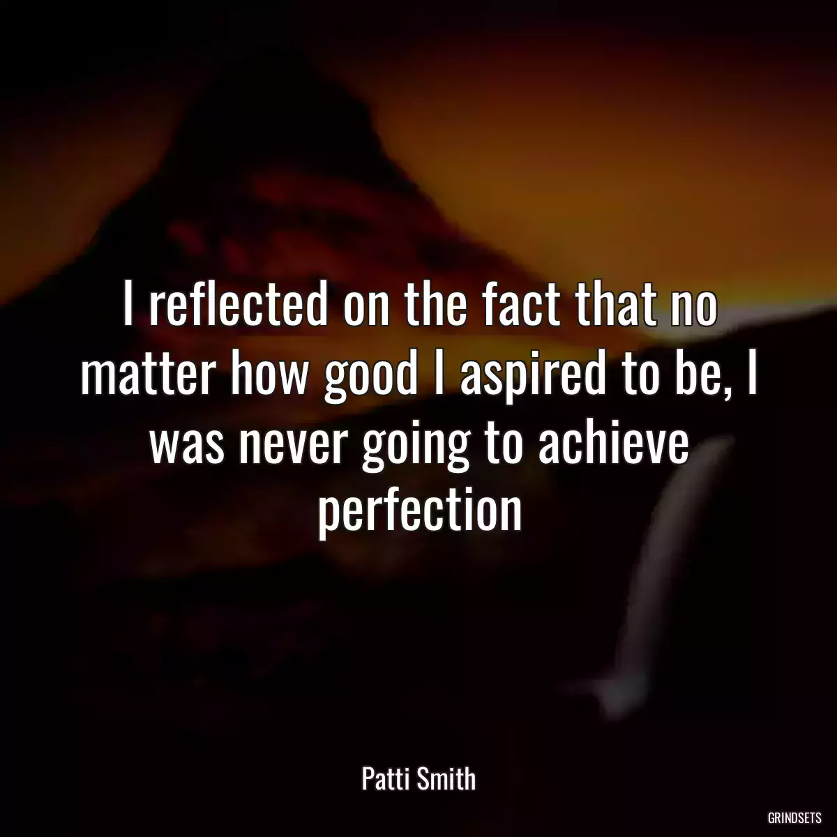 I reflected on the fact that no matter how good I aspired to be, I was never going to achieve perfection