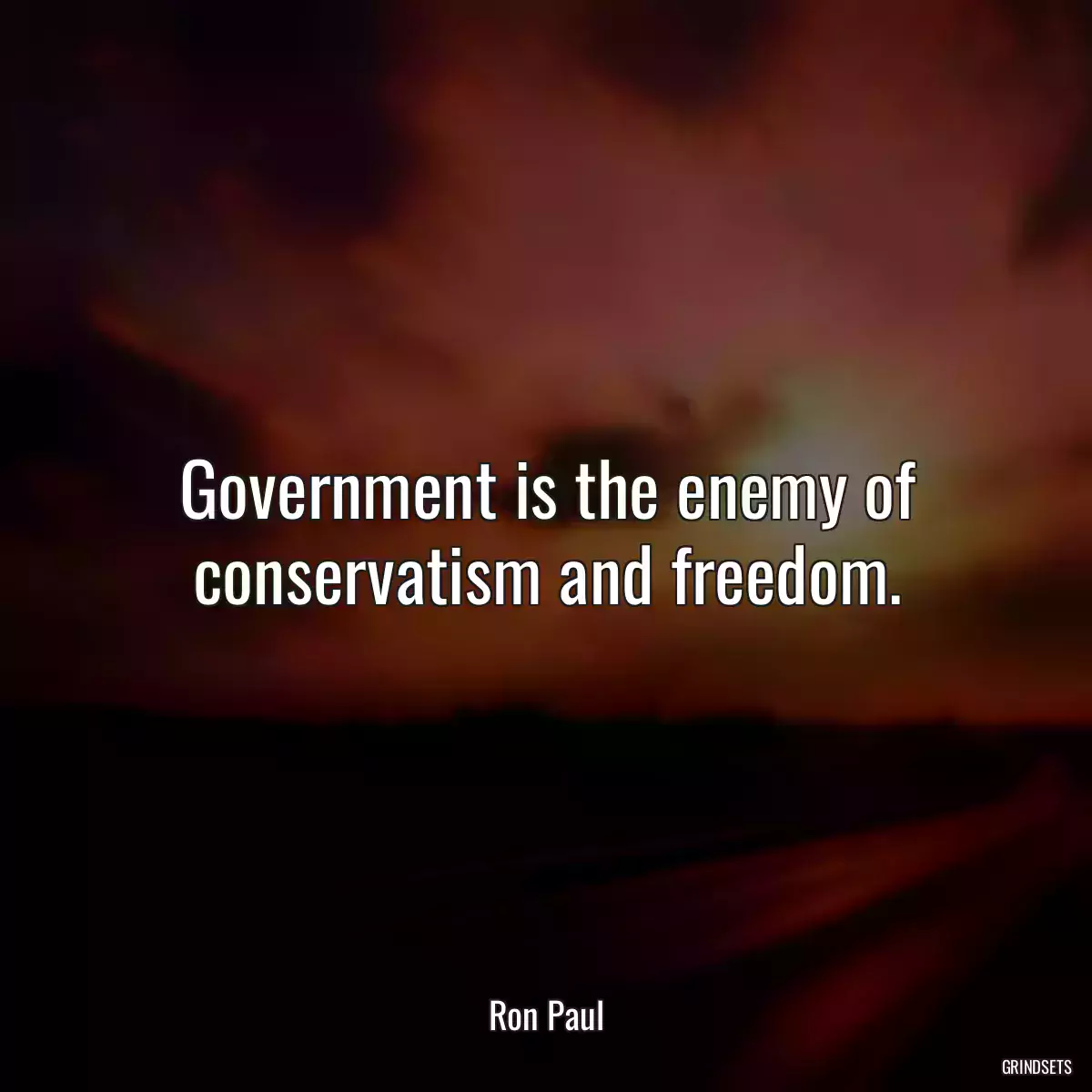 Government is the enemy of conservatism and freedom.