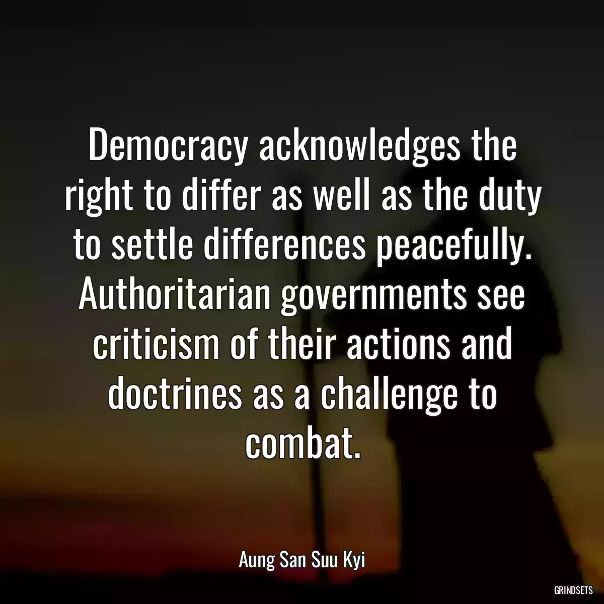 Democracy acknowledges the right to differ as well as the duty to settle differences peacefully. Authoritarian governments see criticism of their actions and doctrines as a challenge to combat.