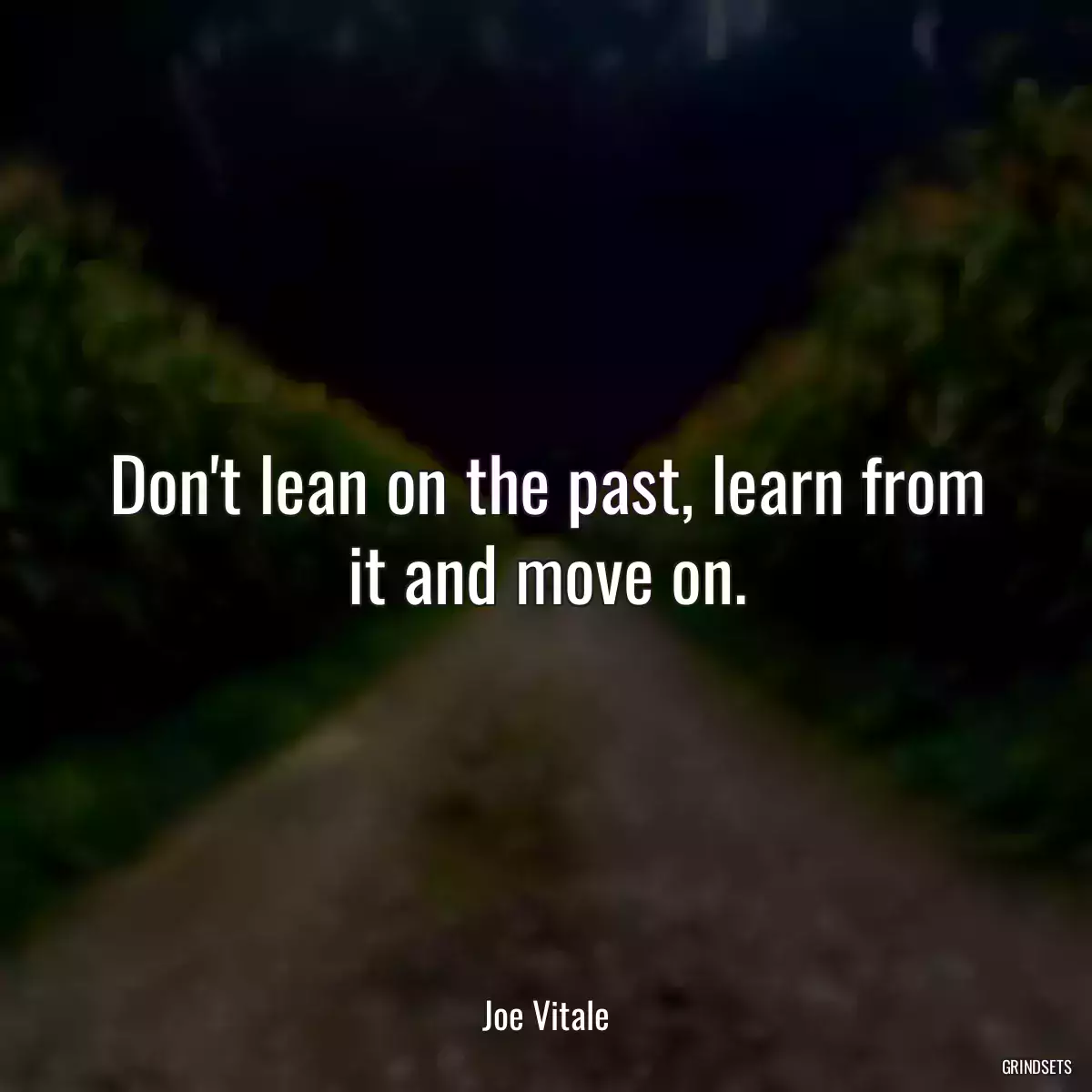 Don\'t lean on the past, learn from it and move on.