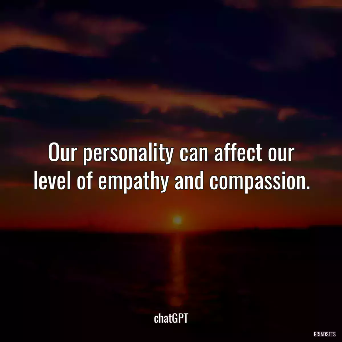 Our personality can affect our level of empathy and compassion.