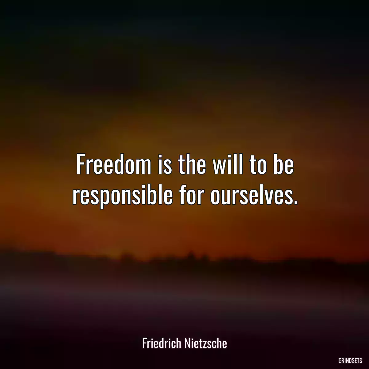 Freedom is the will to be responsible for ourselves.