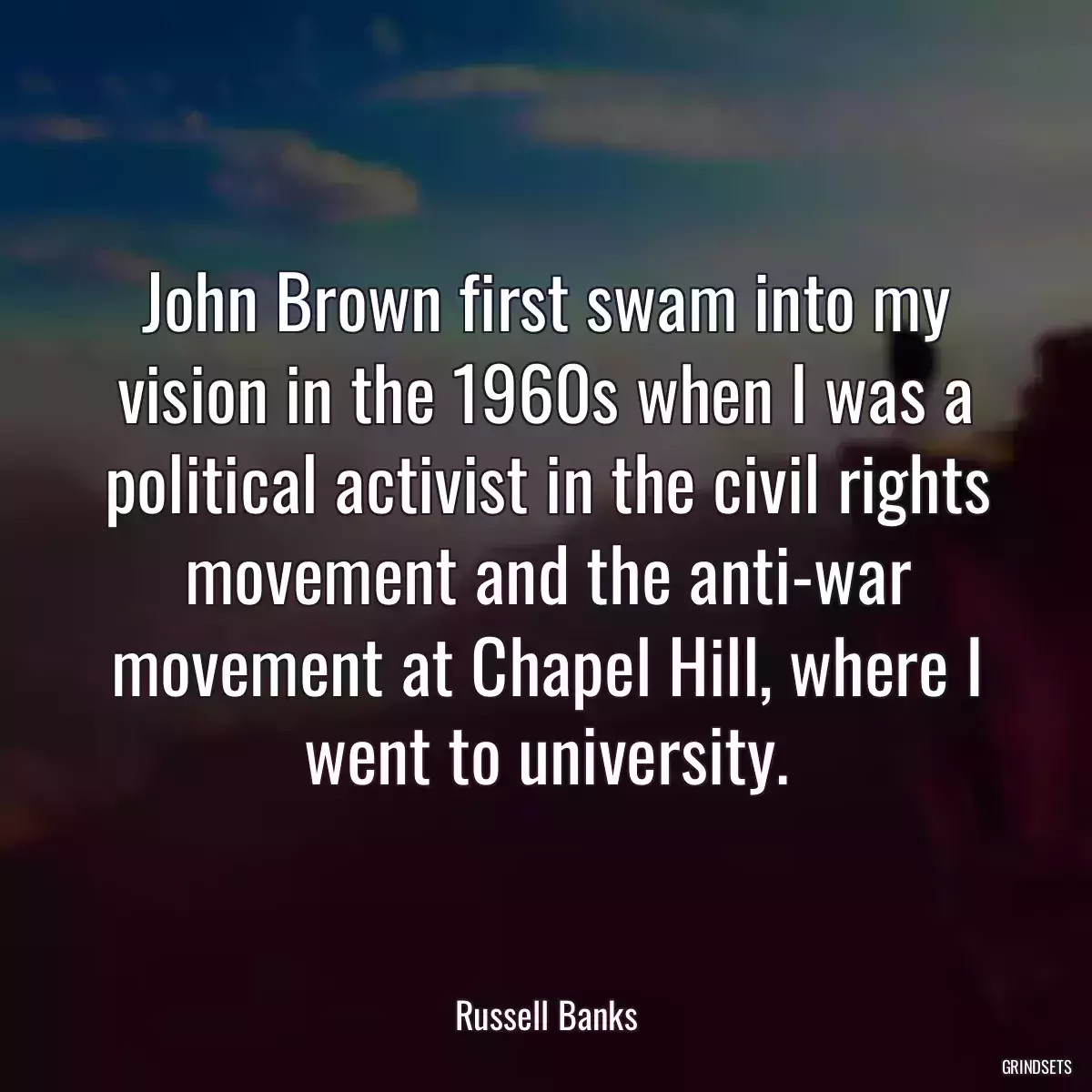 John Brown first swam into my vision in the 1960s when I was a political activist in the civil rights movement and the anti-war movement at Chapel Hill, where I went to university.