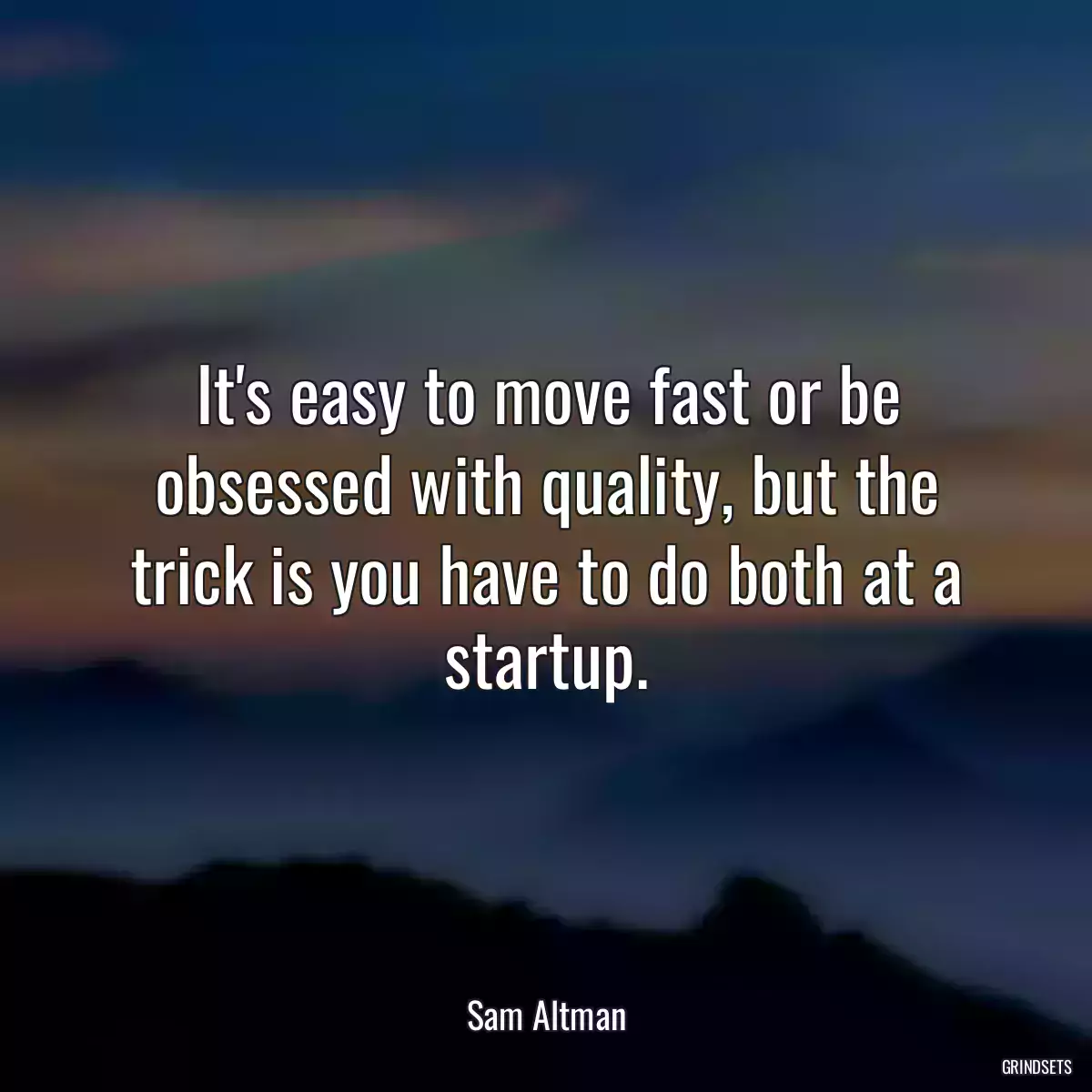 It\'s easy to move fast or be obsessed with quality, but the trick is you have to do both at a startup.