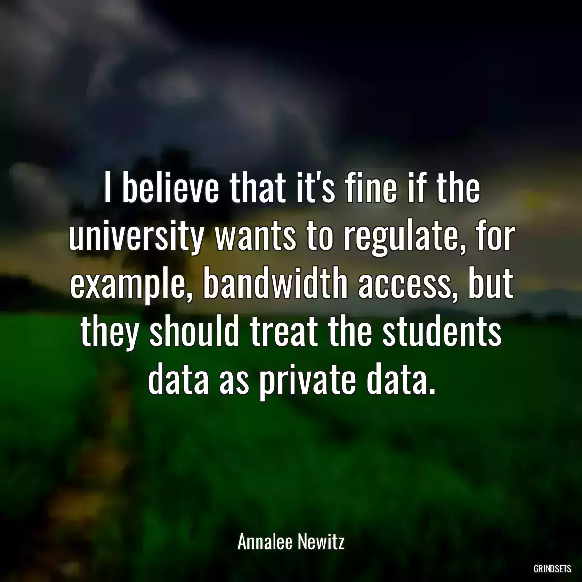 I believe that it\'s fine if the university wants to regulate, for example, bandwidth access, but they should treat the students data as private data.