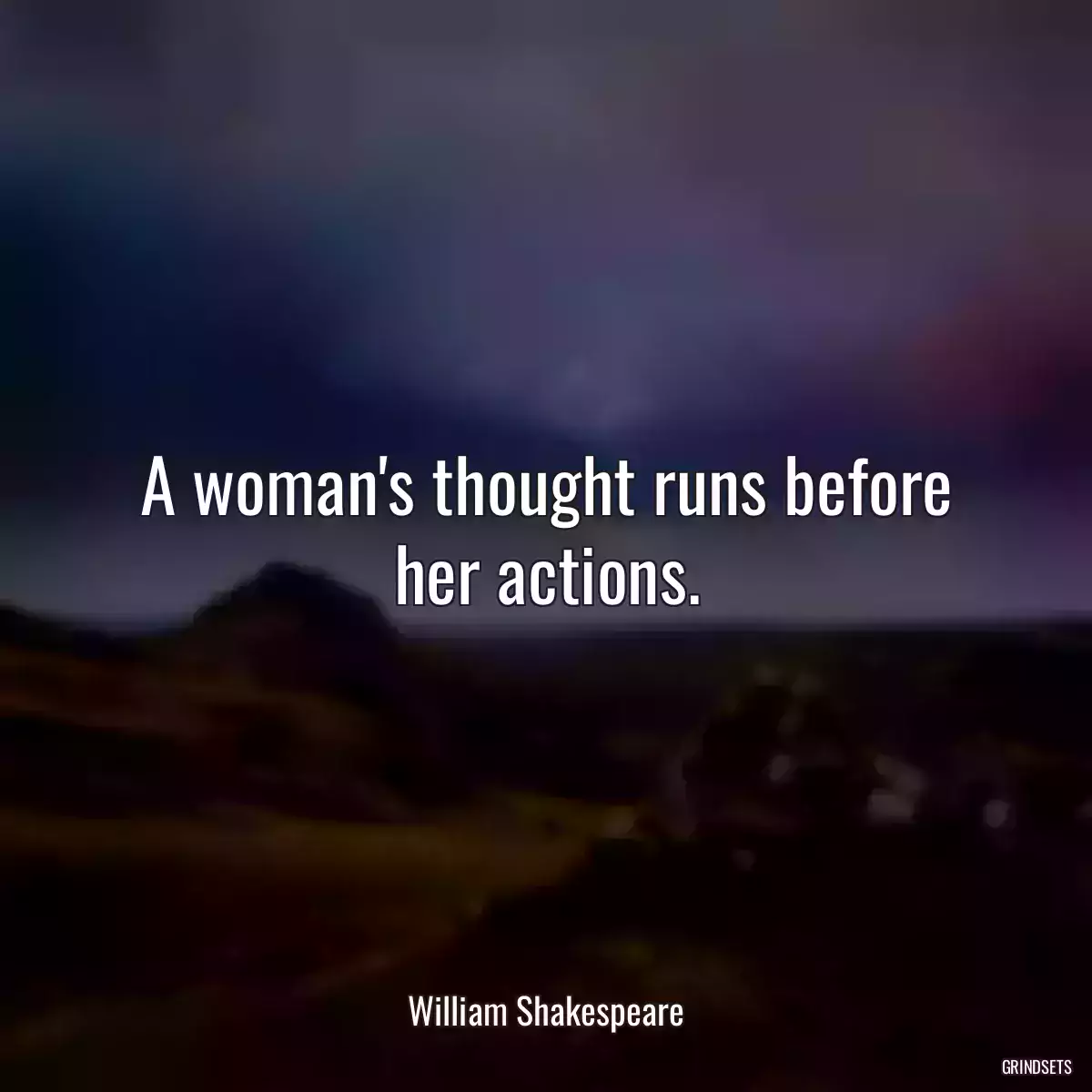 A woman\'s thought runs before her actions.