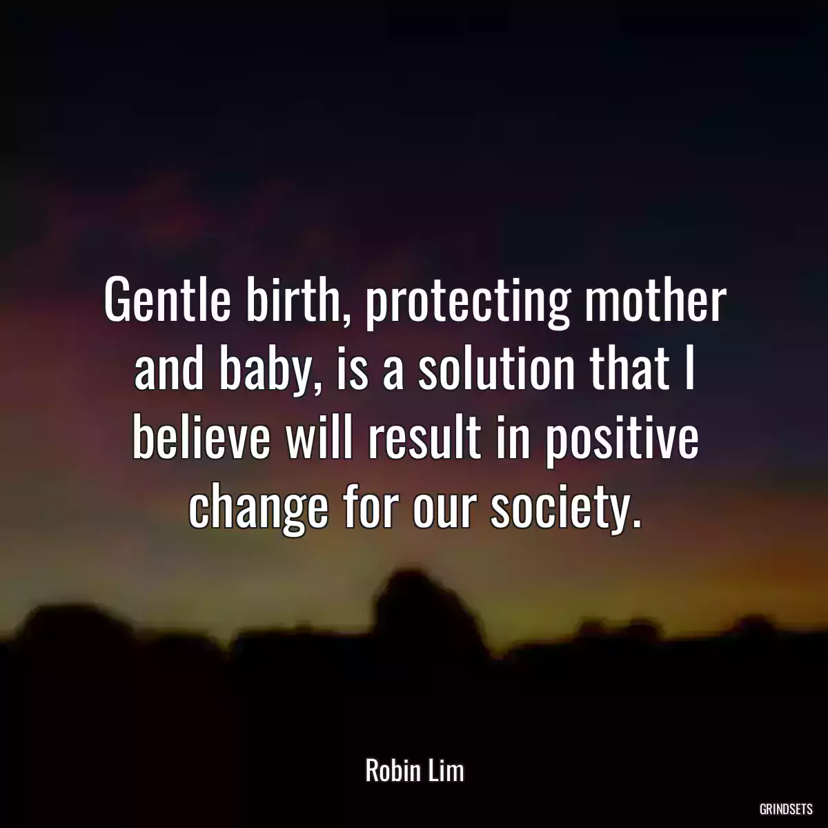 Gentle birth, protecting mother and baby, is a solution that I believe will result in positive change for our society.