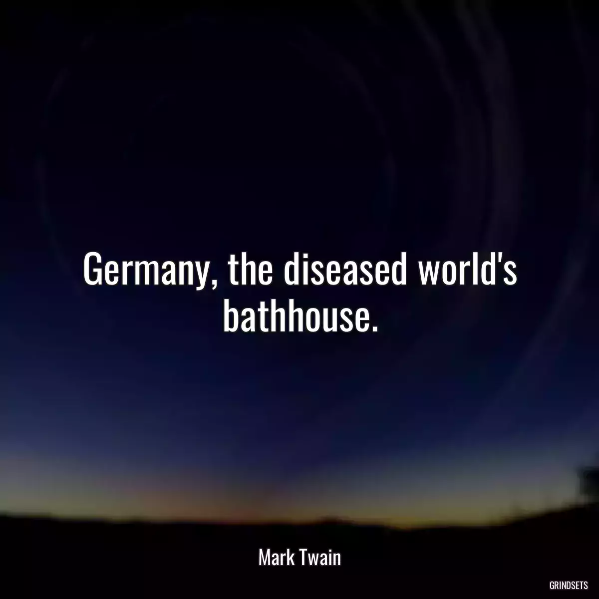 Germany, the diseased world\'s bathhouse.