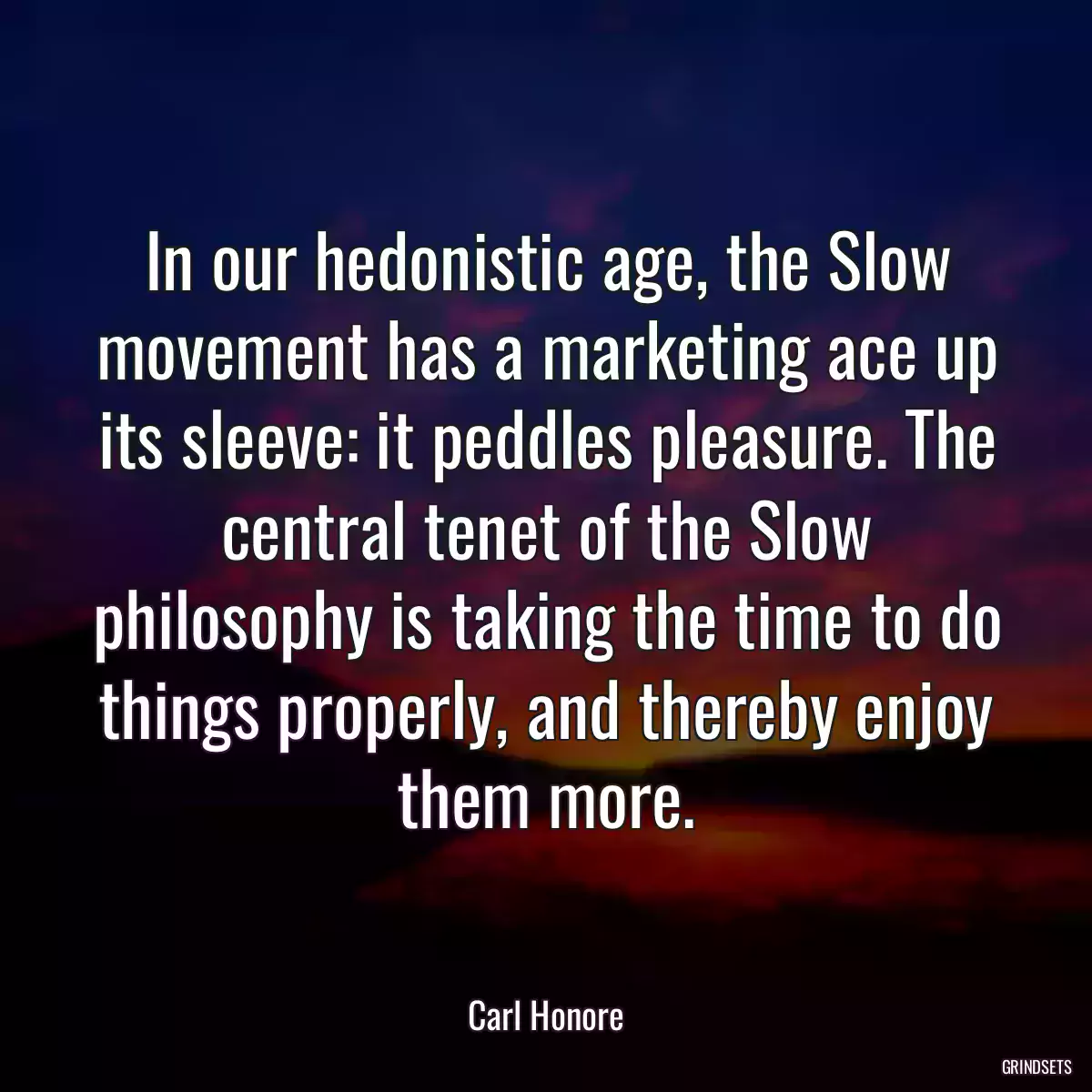 In our hedonistic age, the Slow movement has a marketing ace up its sleeve: it peddles pleasure. The central tenet of the Slow philosophy is taking the time to do things properly, and thereby enjoy them more.