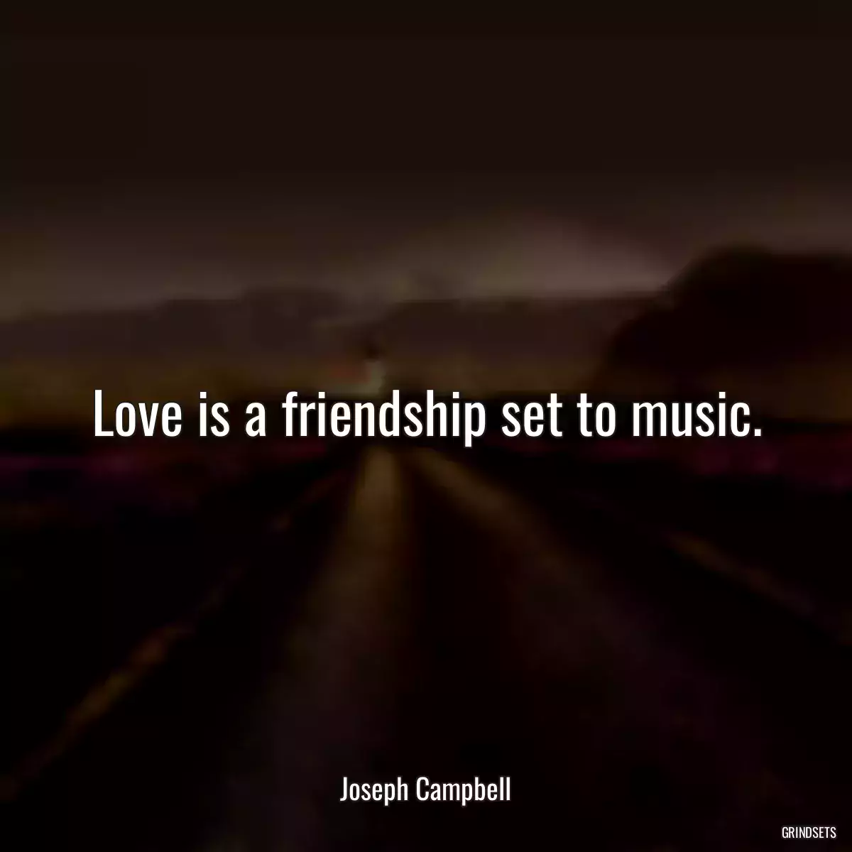 Love is a friendship set to music.