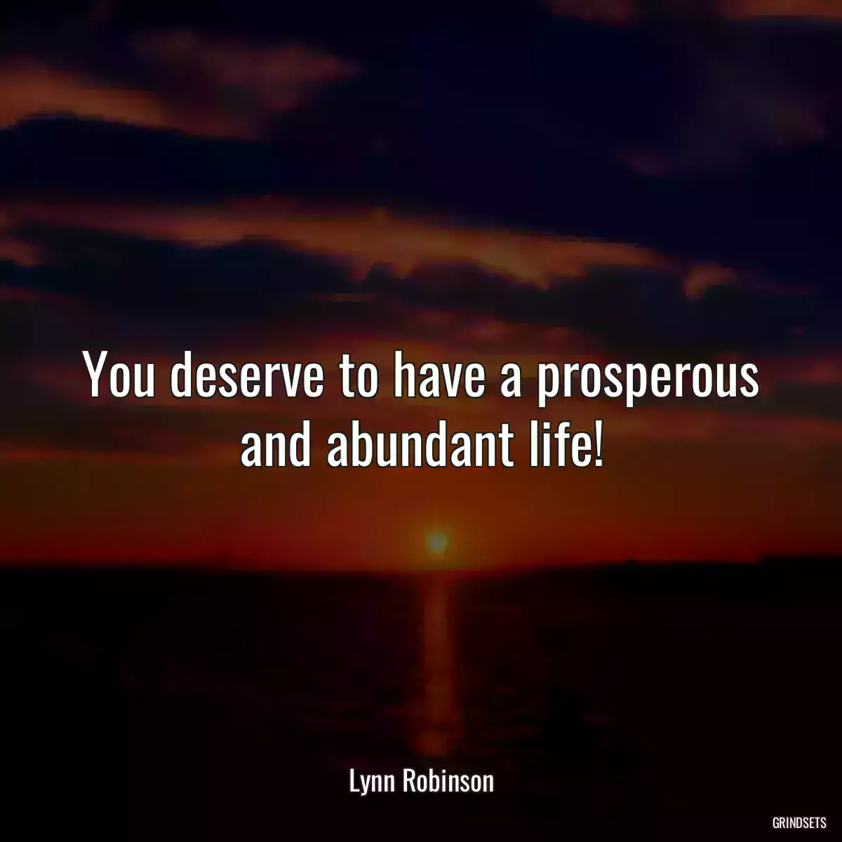 You deserve to have a prosperous and abundant life!