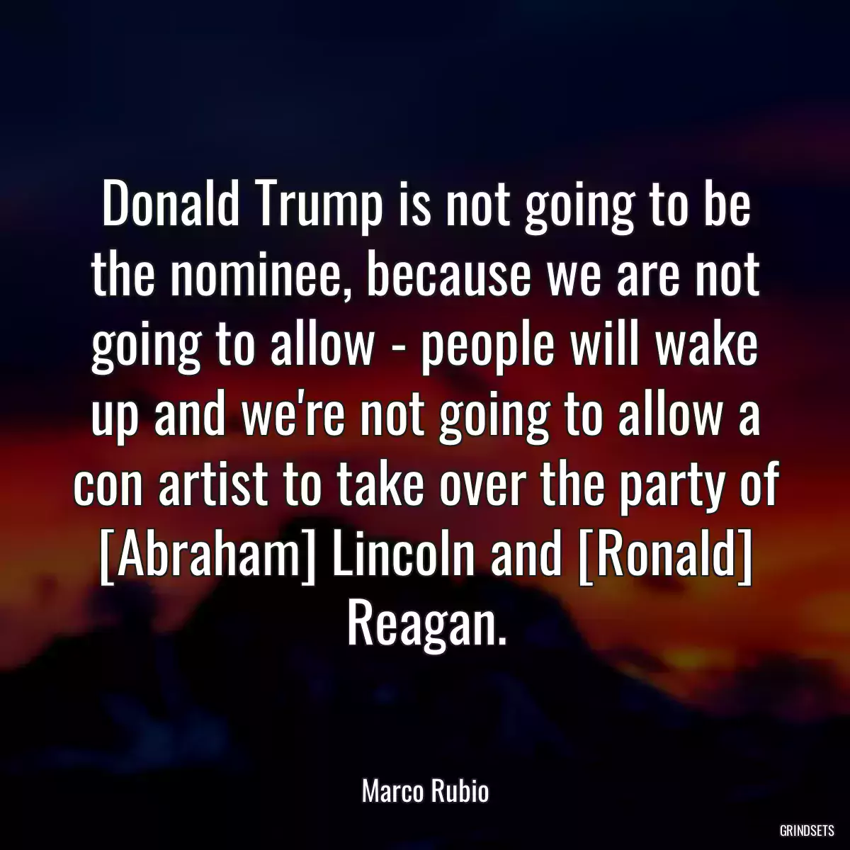 Donald Trump is not going to be the nominee, because we are not going to allow - people will wake up and we\'re not going to allow a con artist to take over the party of [Abraham] Lincoln and [Ronald] Reagan.