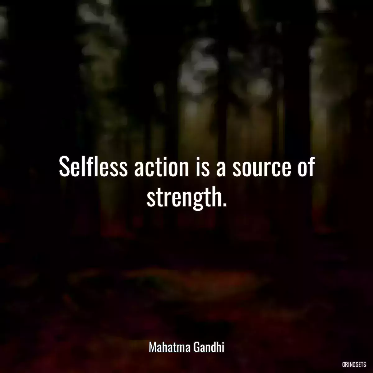 Selfless action is a source of strength.