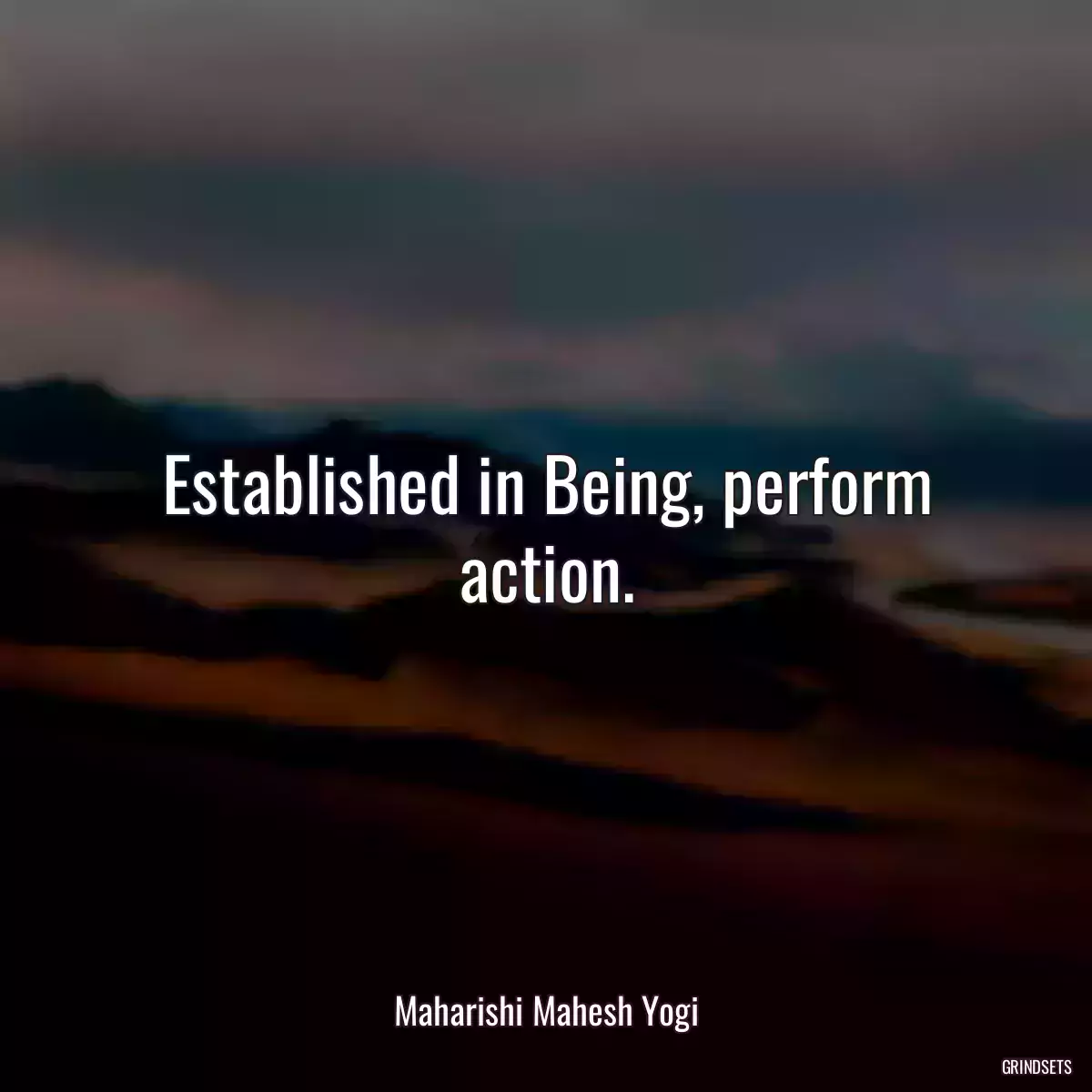 Established in Being, perform action.