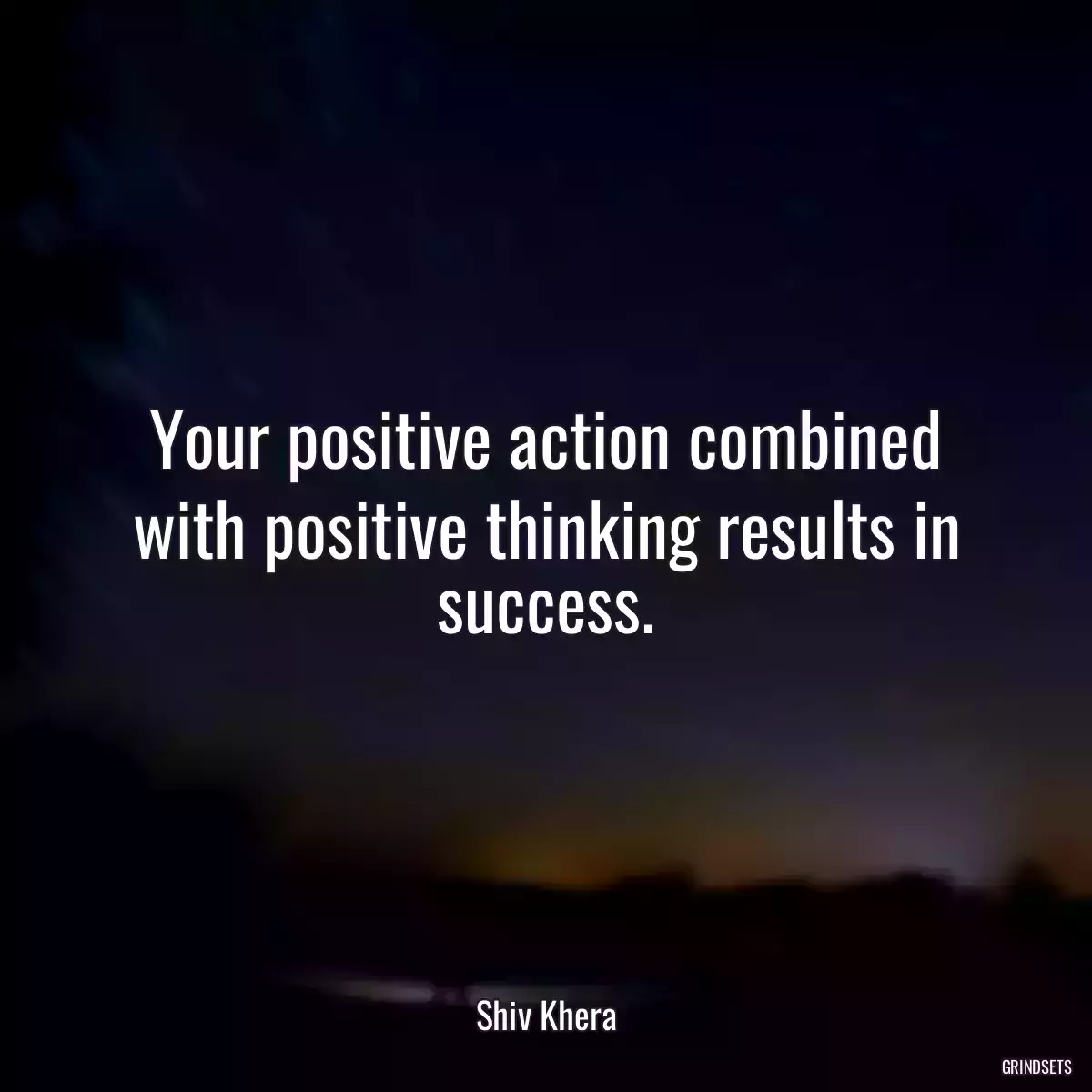 Your positive action combined with positive thinking results in success.