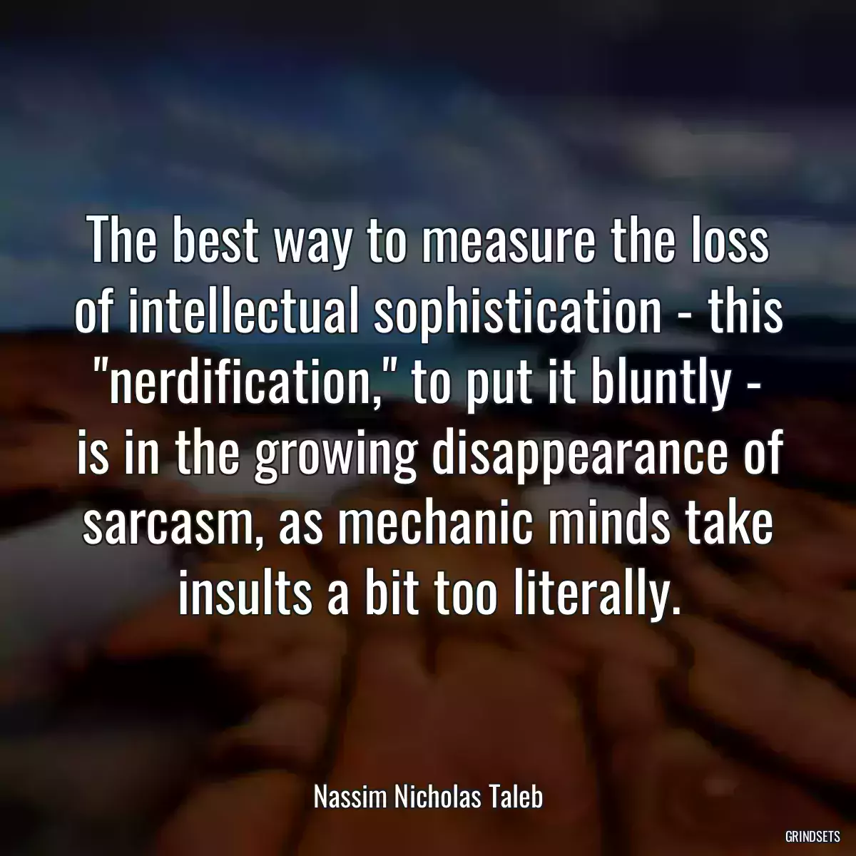 The best way to measure the loss of intellectual sophistication - this \