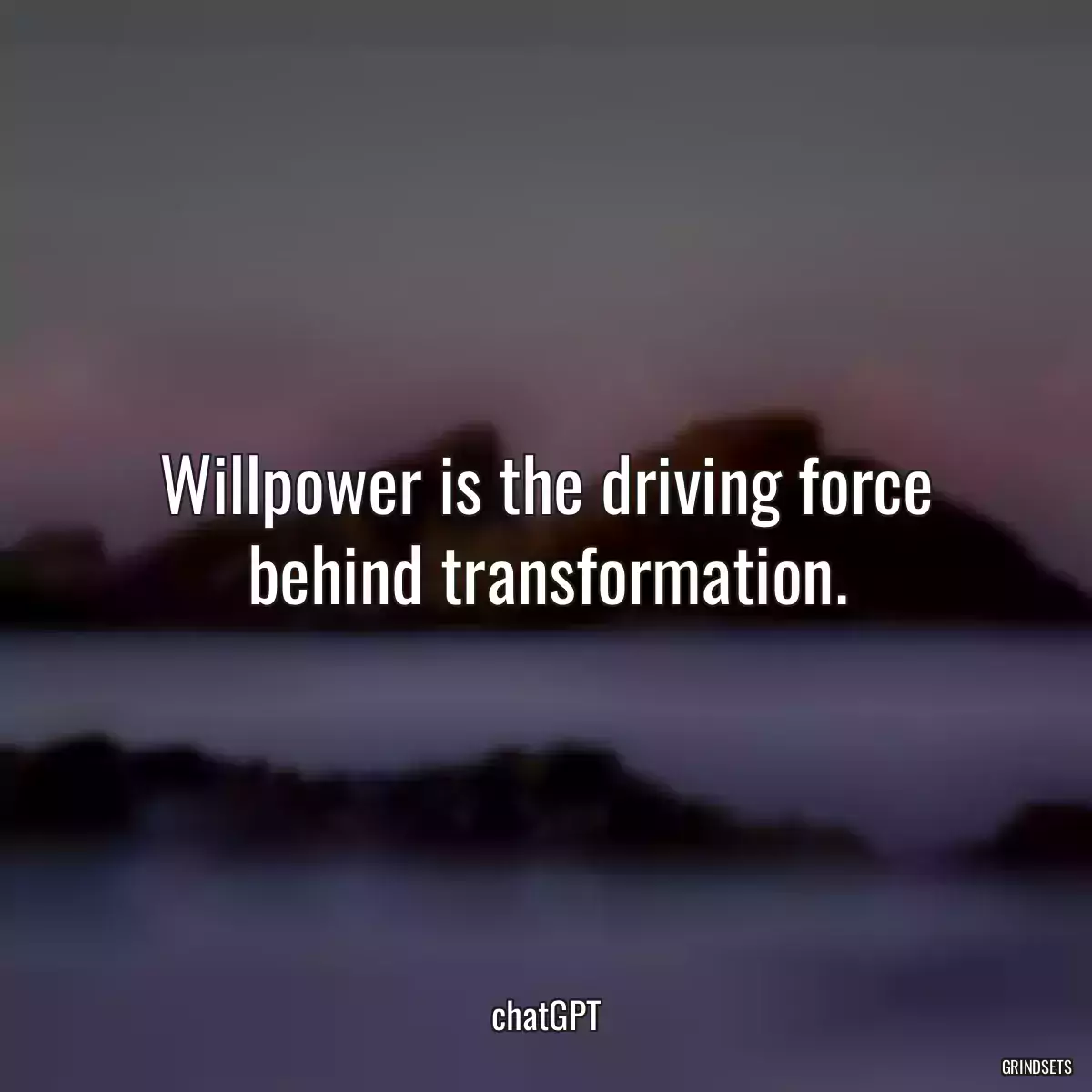 Willpower is the driving force behind transformation.