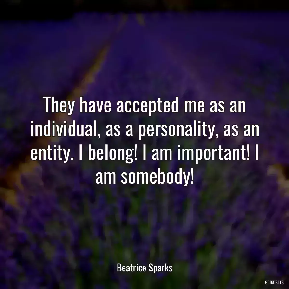 They have accepted me as an individual, as a personality, as an entity. I belong! I am important! I am somebody!