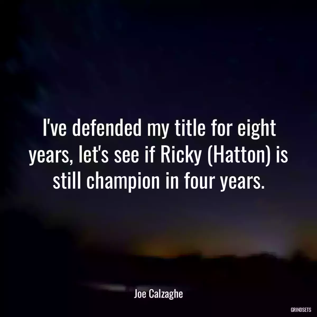 I\'ve defended my title for eight years, let\'s see if Ricky (Hatton) is still champion in four years.