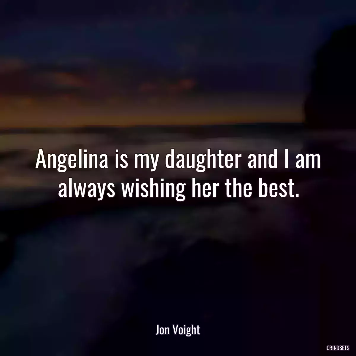 Angelina is my daughter and I am always wishing her the best.