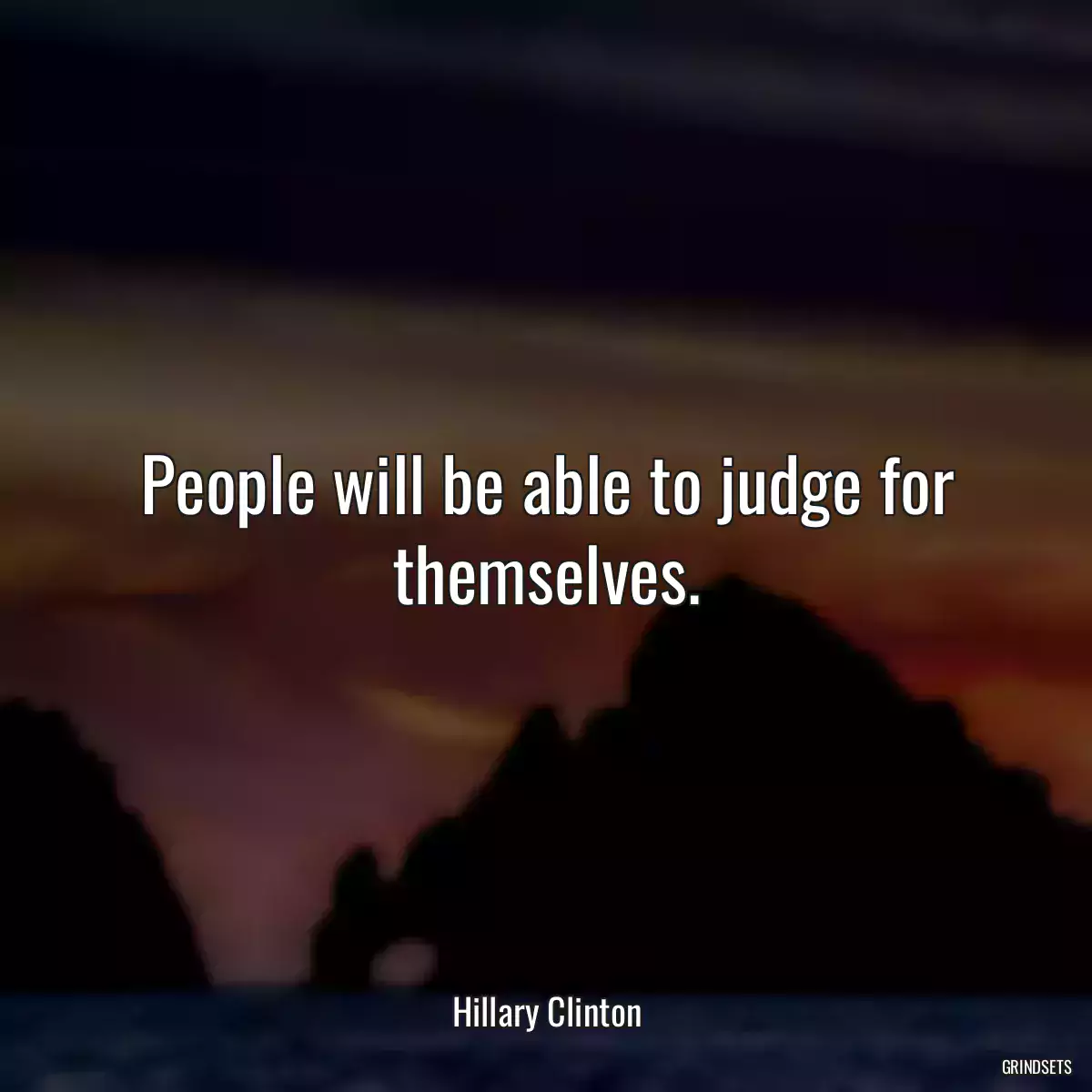 People will be able to judge for themselves.