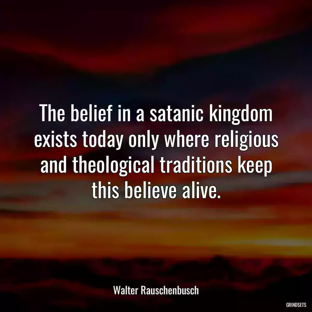 The belief in a satanic kingdom exists today only where religious and theological traditions keep this believe alive.