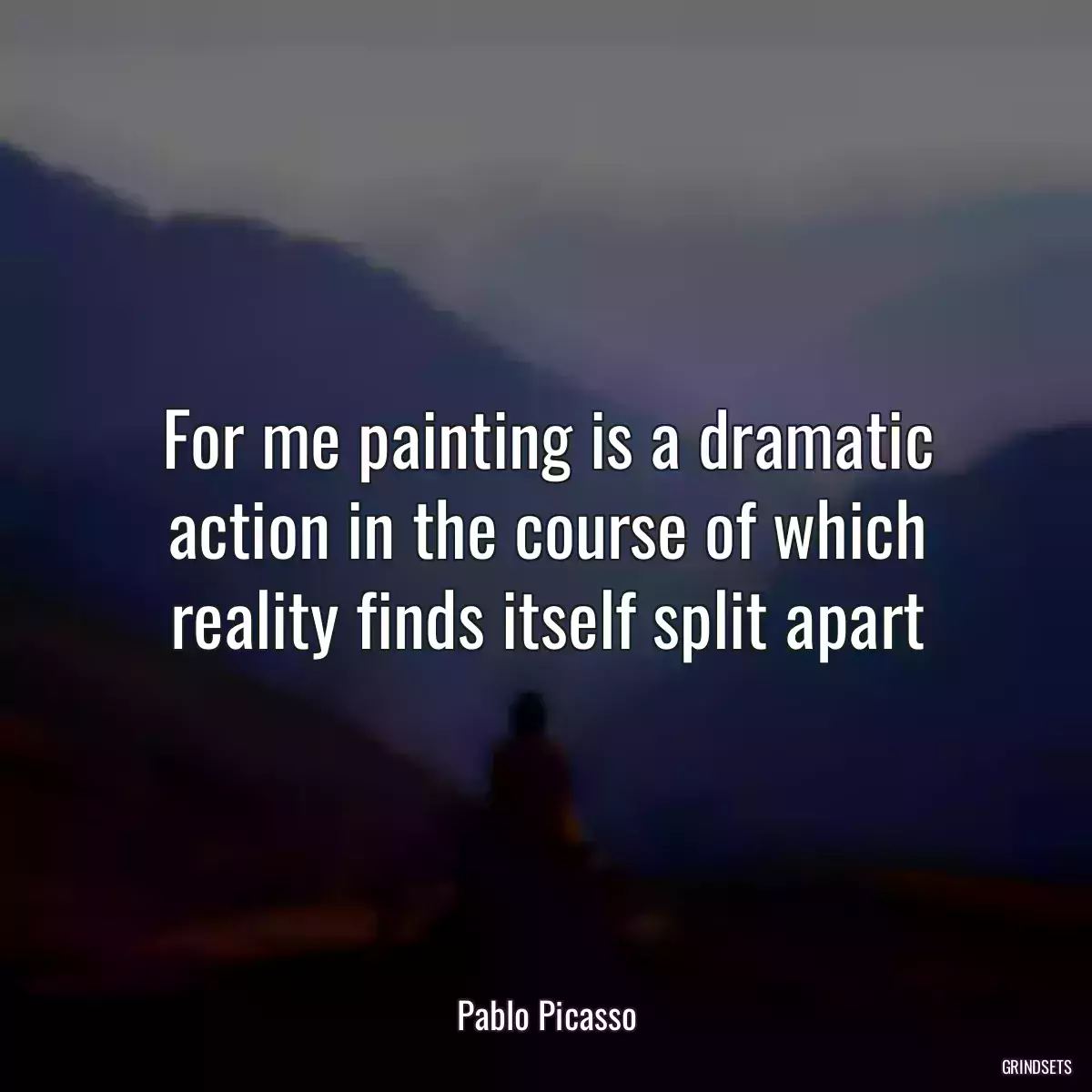 For me painting is a dramatic action in the course of which reality finds itself split apart