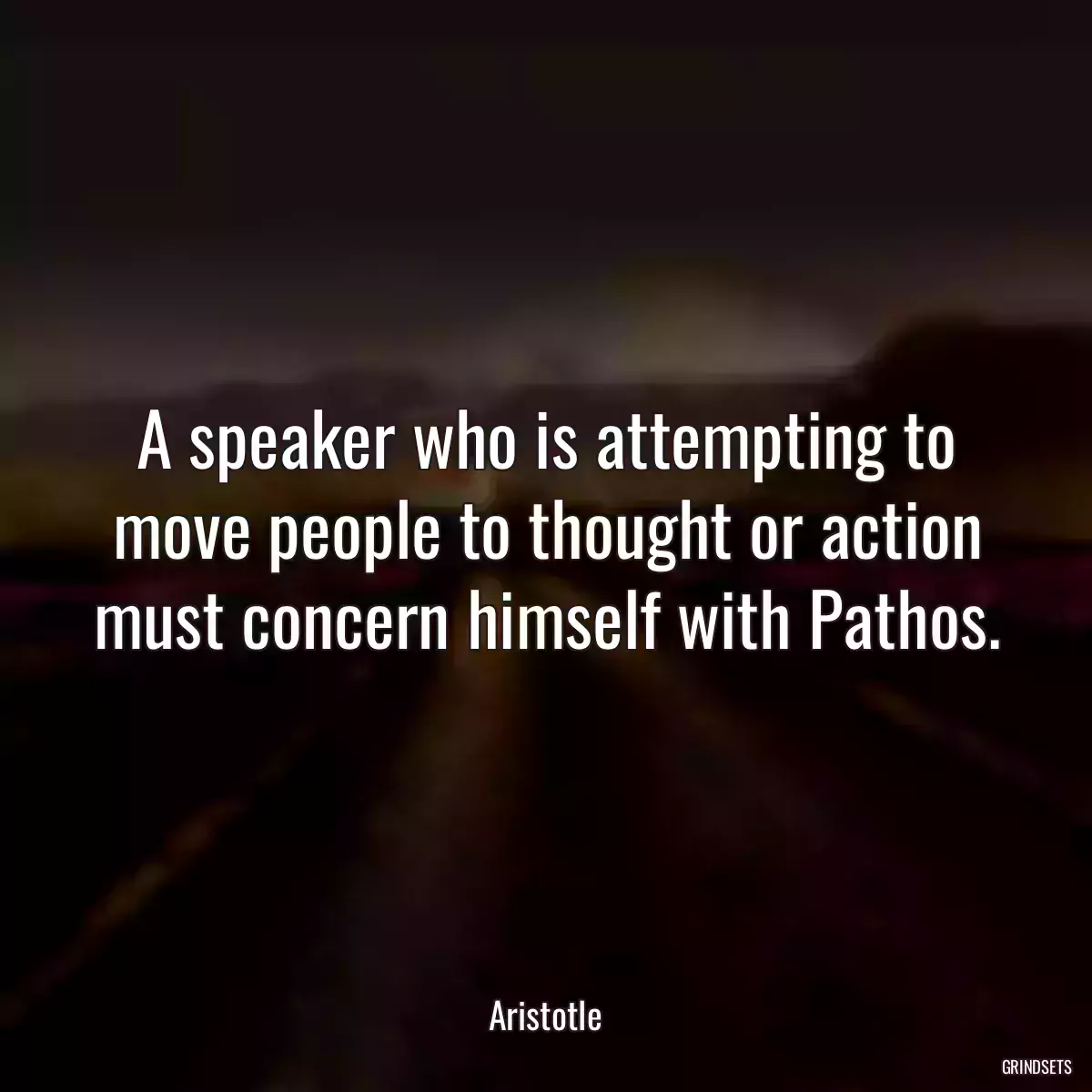 A speaker who is attempting to move people to thought or action must concern himself with Pathos.