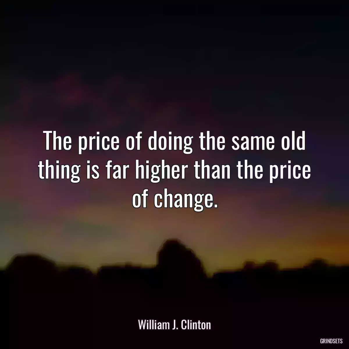 The price of doing the same old thing is far higher than the price of change.