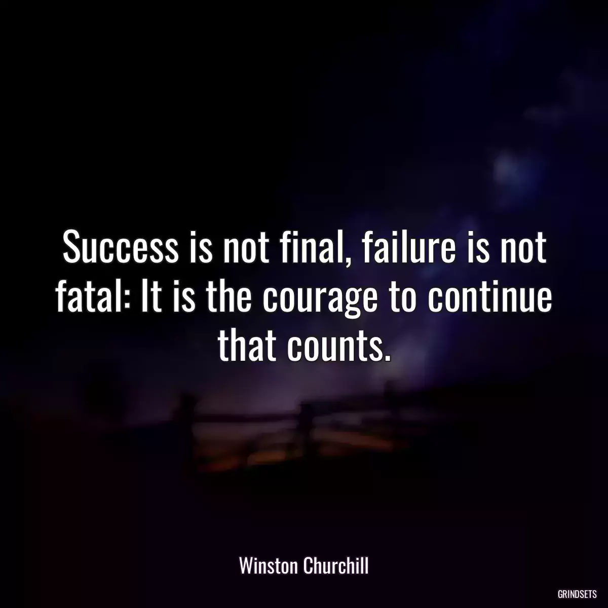 Success is not final, failure is not fatal: It is the courage to continue that counts.