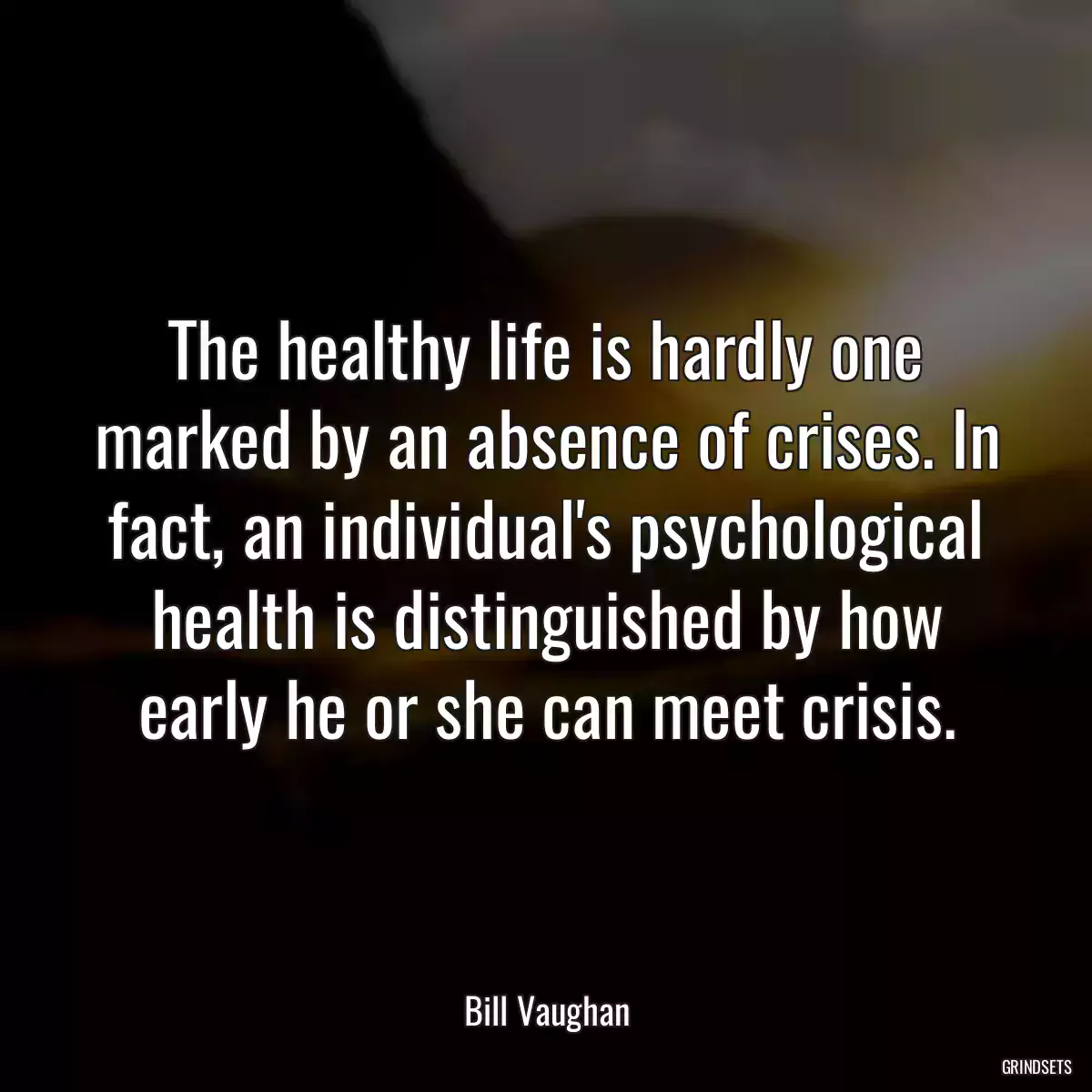 The healthy life is hardly one marked by an absence of crises. In fact, an individual\'s psychological health is distinguished by how early he or she can meet crisis.