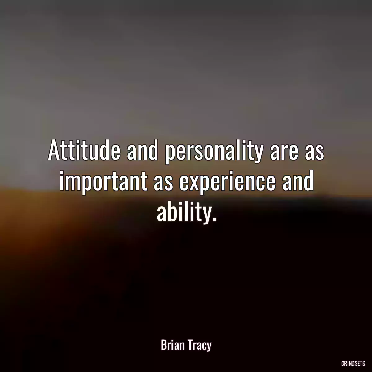 Attitude and personality are as important as experience and ability.