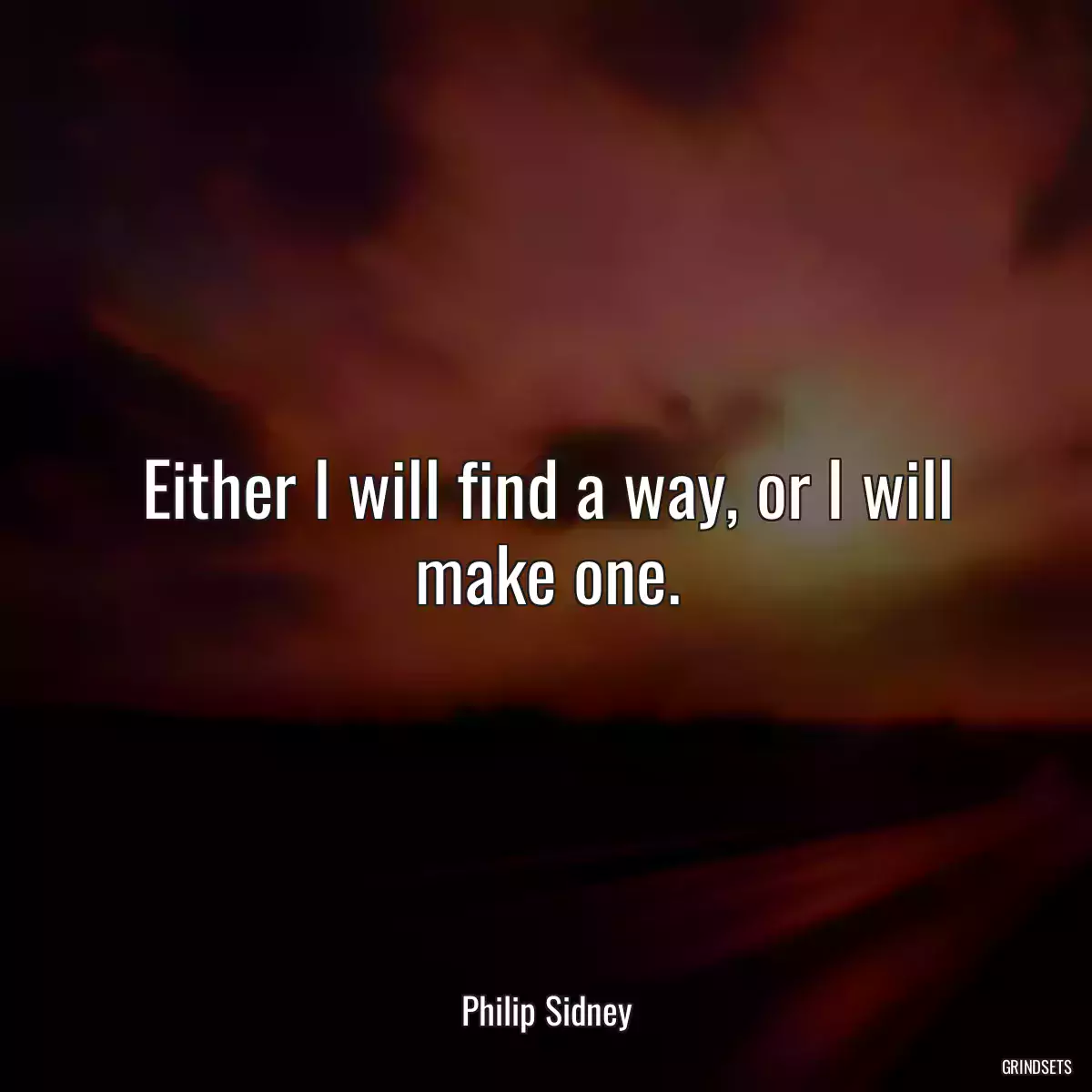 Either I will find a way, or I will make one.