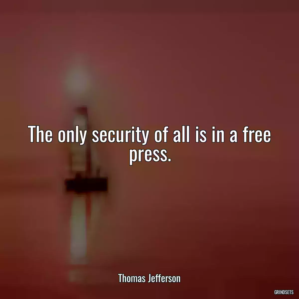 The only security of all is in a free press.