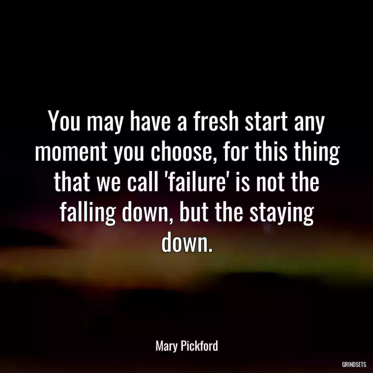 You may have a fresh start any moment you choose, for this thing that we call \'failure\' is not the falling down, but the staying down.