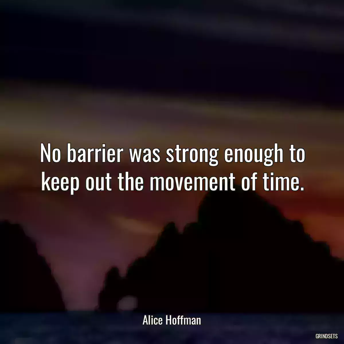 No barrier was strong enough to keep out the movement of time.