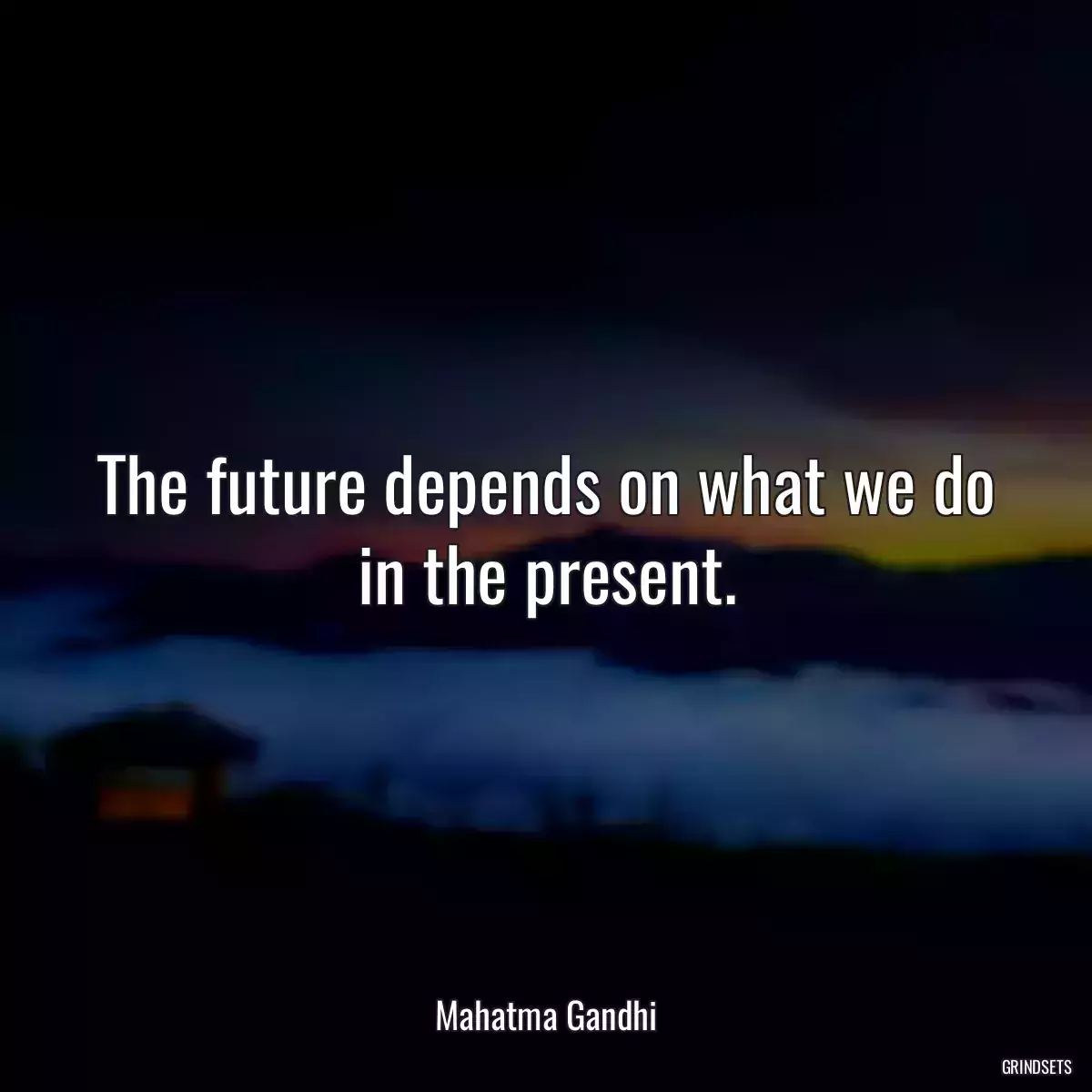 The future depends on what we do in the present.