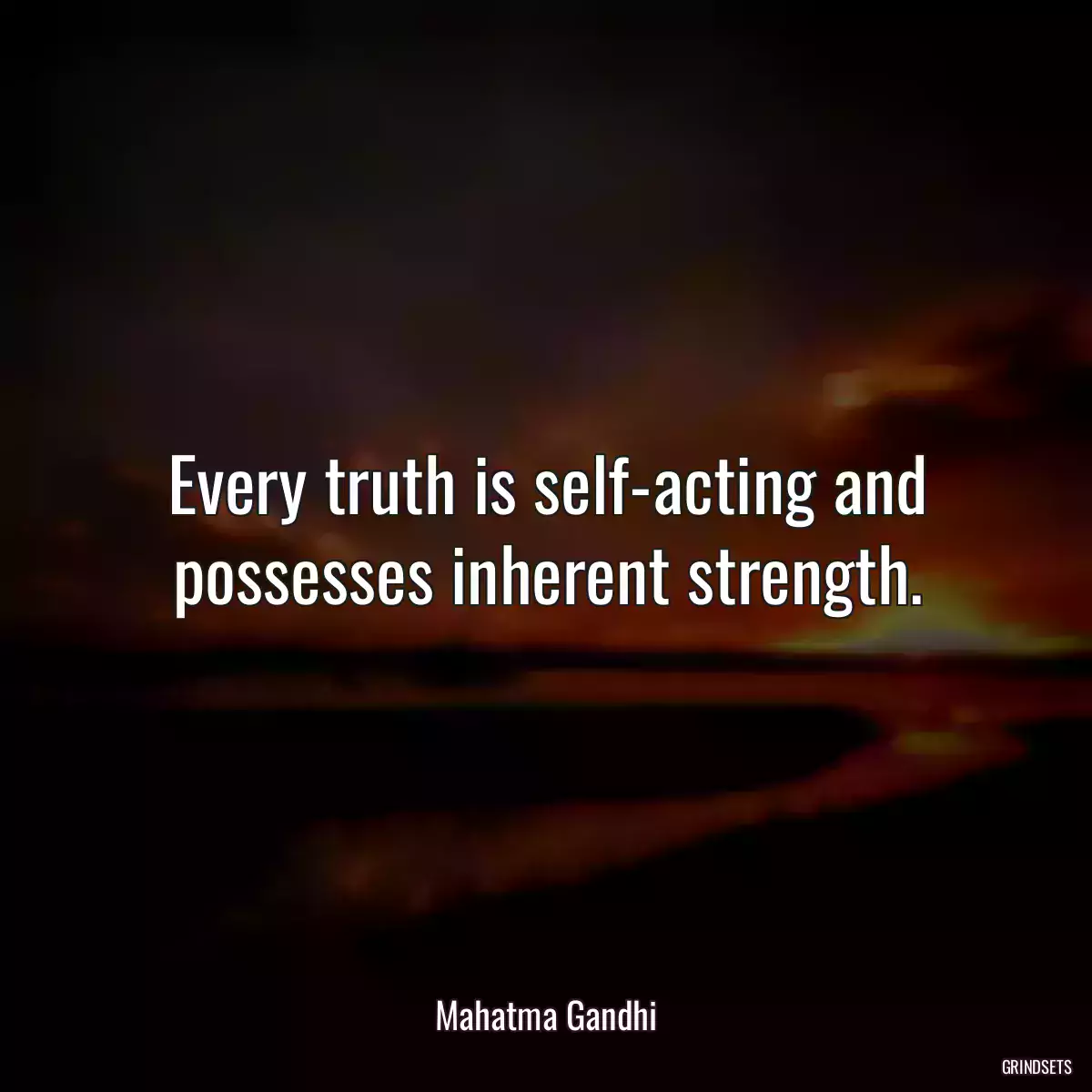 Every truth is self-acting and possesses inherent strength.