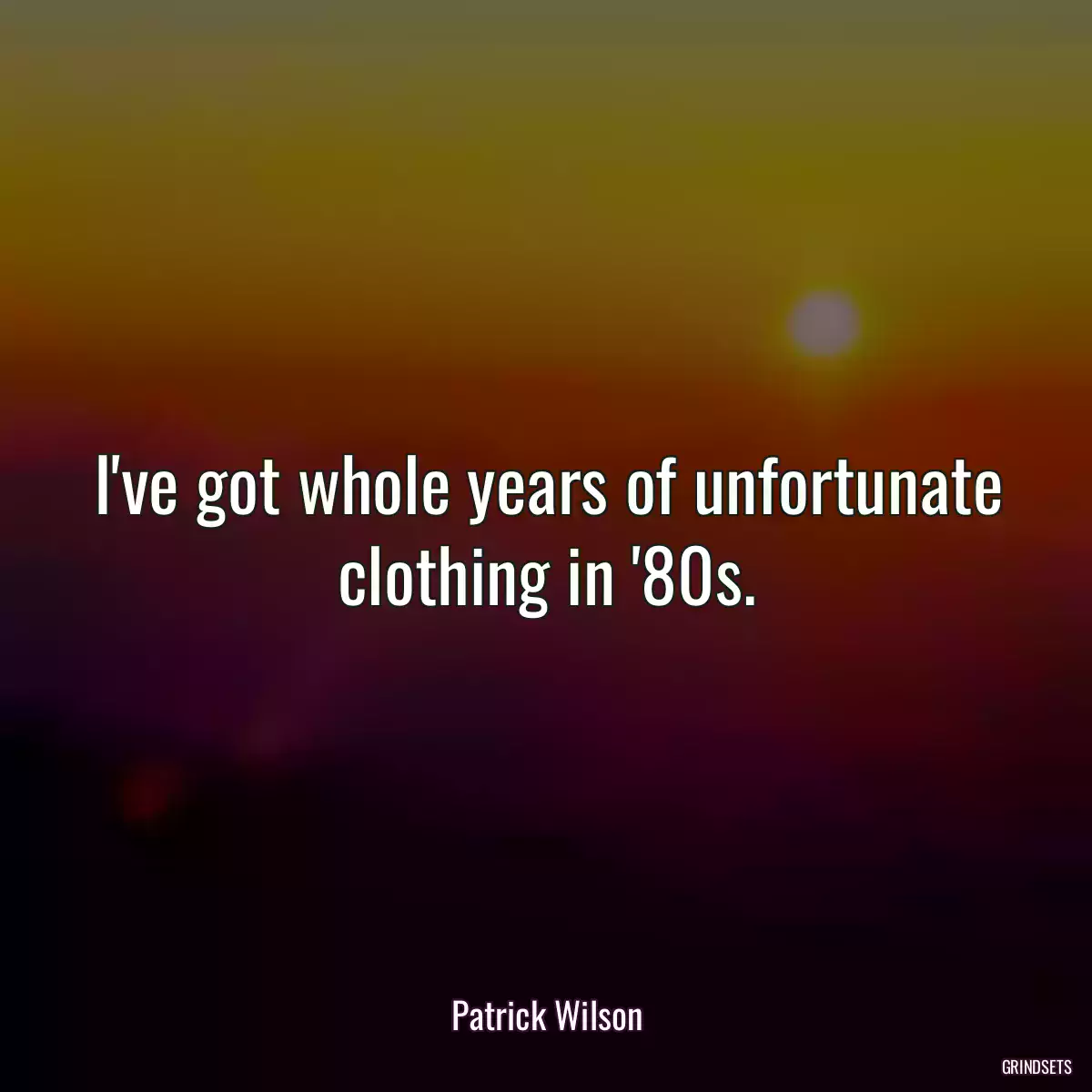 I\'ve got whole years of unfortunate clothing in \'80s.