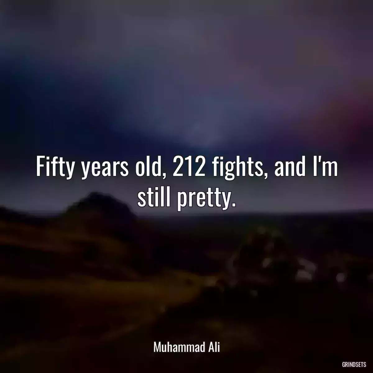 Fifty years old, 212 fights, and I\'m still pretty.