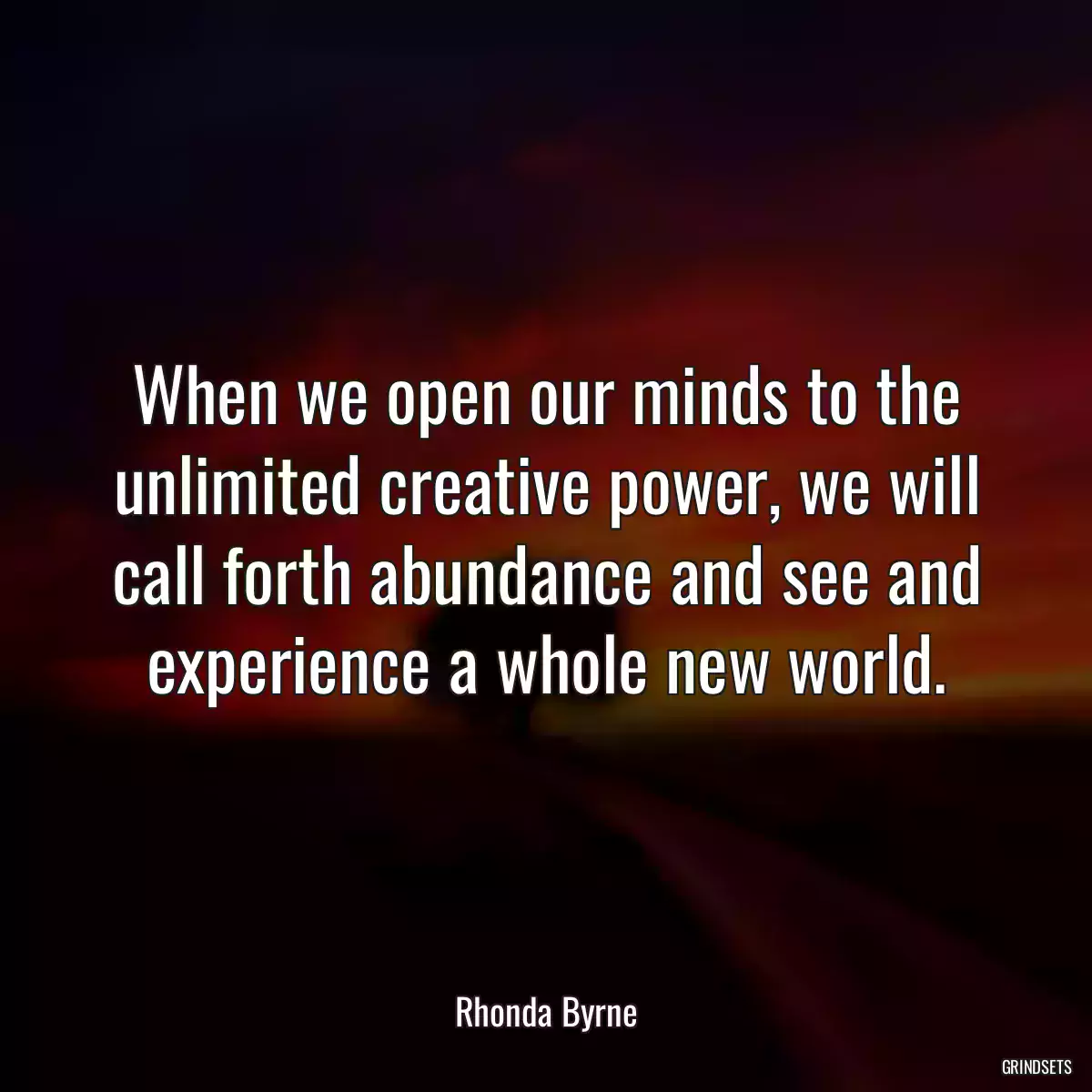 When we open our minds to the unlimited creative power, we will call forth abundance and see and experience a whole new world.