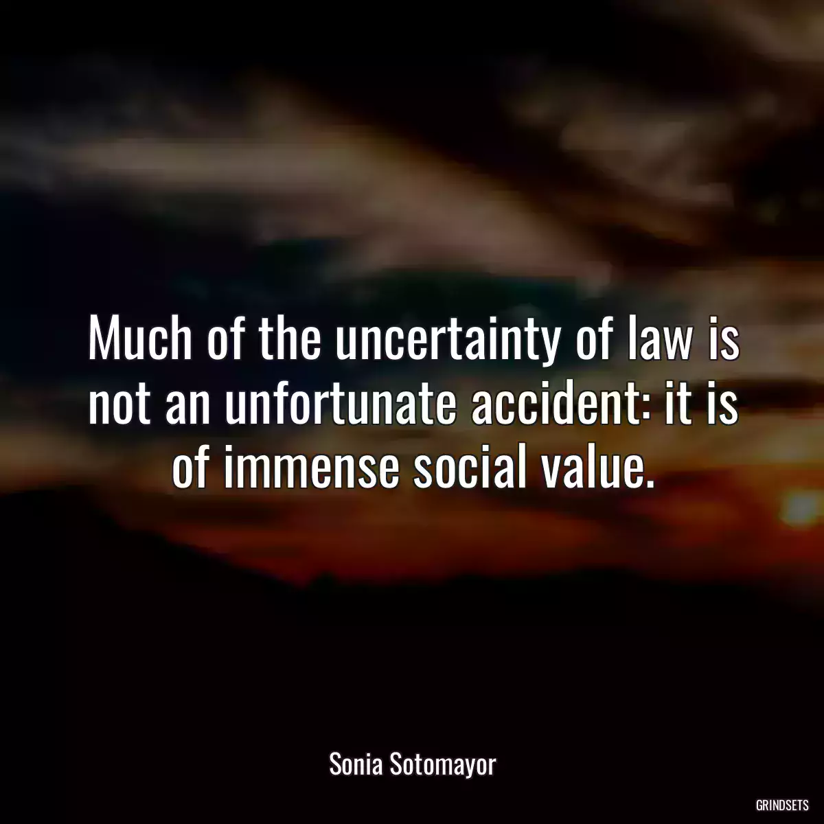 Much of the uncertainty of law is not an unfortunate accident: it is of immense social value.