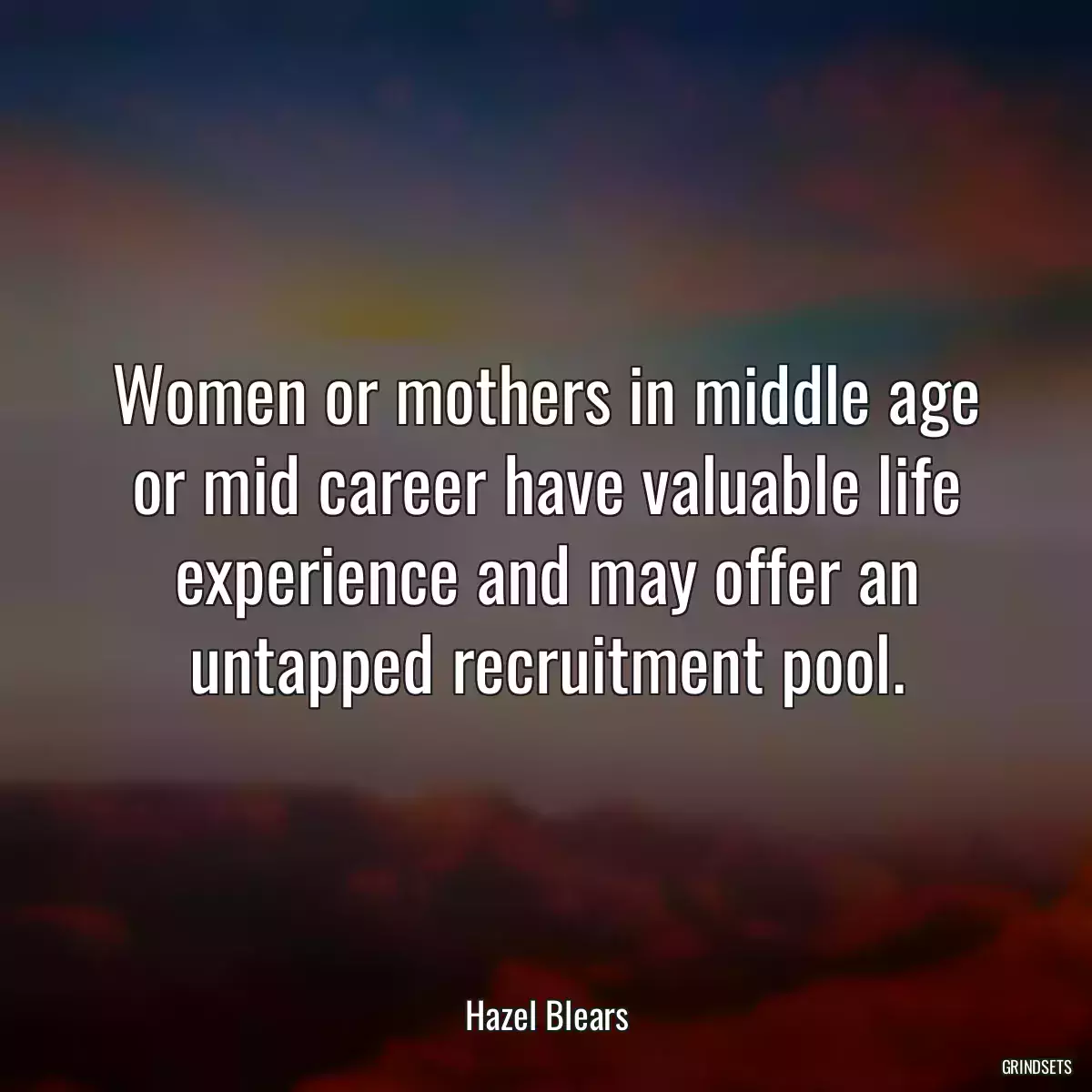 Women or mothers in middle age or mid career have valuable life experience and may offer an untapped recruitment pool.