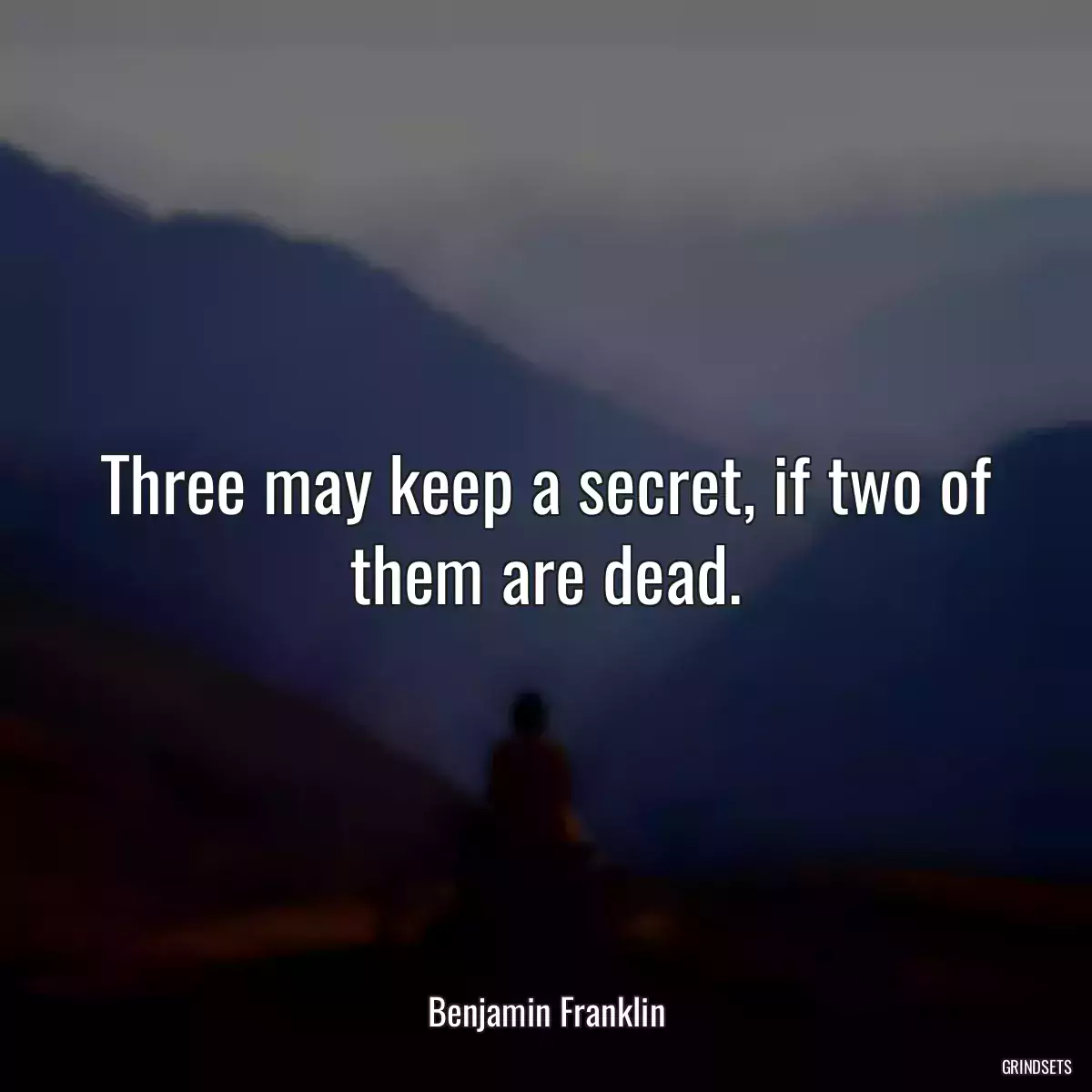 Three may keep a secret, if two of them are dead.