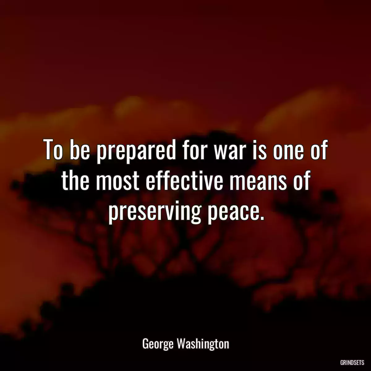 To be prepared for war is one of the most effective means of preserving peace.