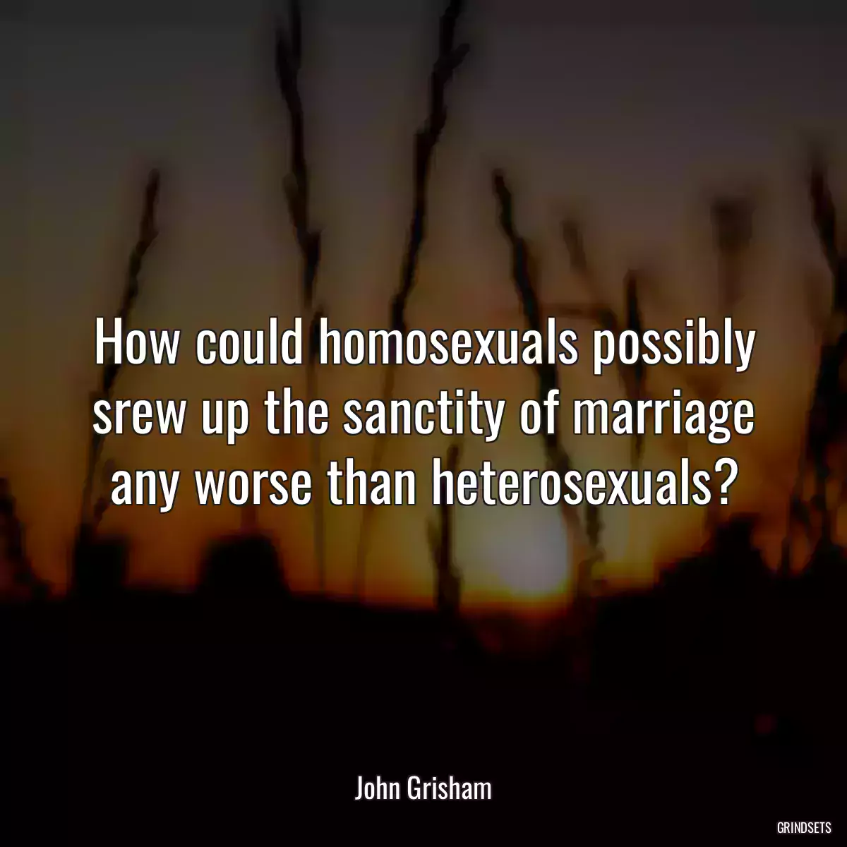 How could homosexuals possibly srew up the sanctity of marriage any worse than heterosexuals?