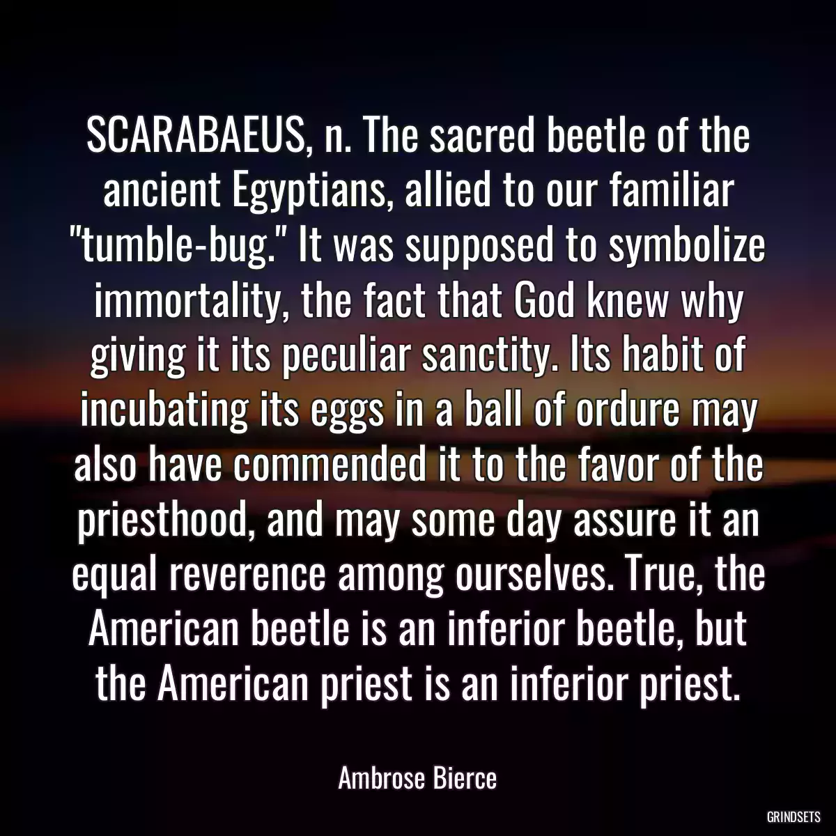 SCARABAEUS, n. The sacred beetle of the ancient Egyptians, allied to our familiar \